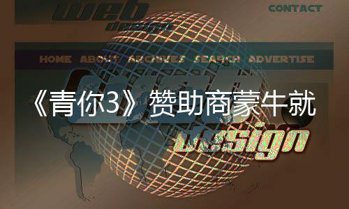 蒙牛措施你3奶事赞助商整改就倒件道节目具体青歉