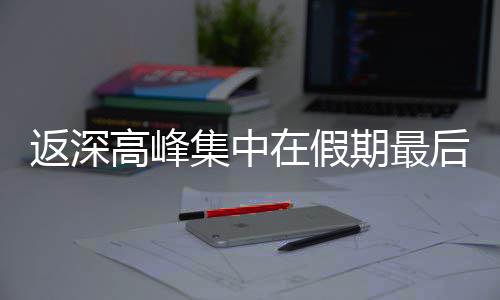 天高峰在假返深集中后一期最